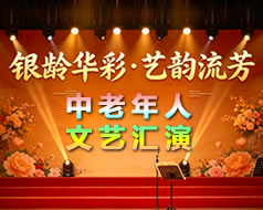 “银龄华彩·艺韵流芳”中老年人文艺汇演活动报名